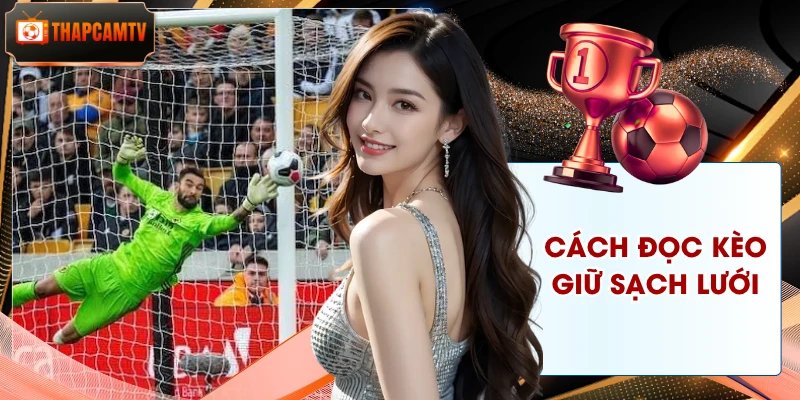 Cách Đọc Kèo Giữ Sạch Lưới - Cẩm Nang Bóng Đá Chuẩn Xác