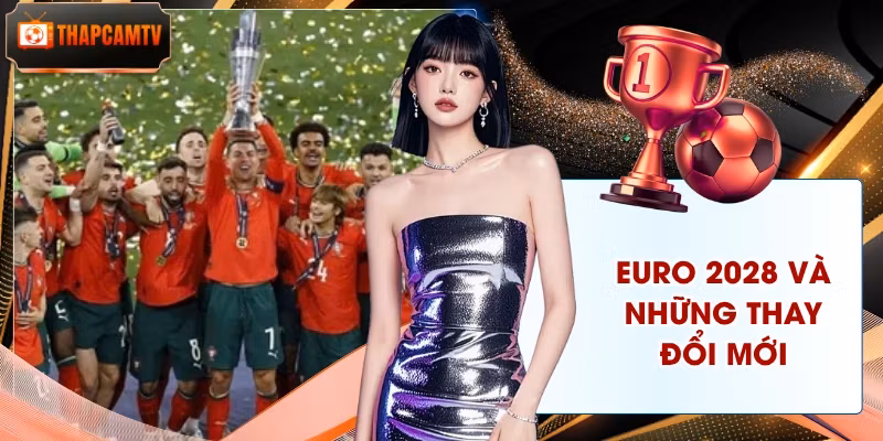 Euro 2028 Và Những Thay Đổi Mới – Cập Nhật Chi Tiết