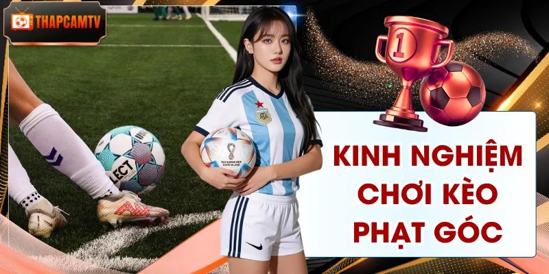 Kinh Nghiệm Chơi Kèo Phạt Góc Chuẩn Với 4 Mẹo Từ Cao Thủ