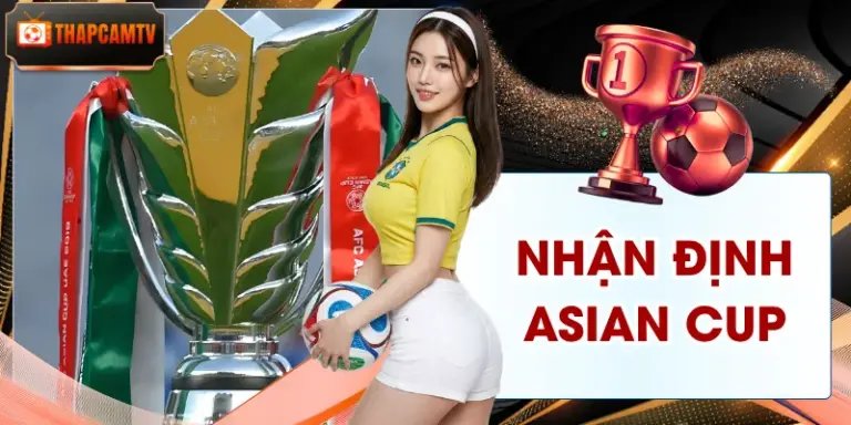 Nhận Định Asian Cup Tại Thapcamtv | Phân Tích Cực Chuẩn 