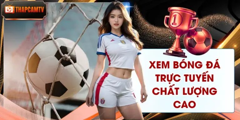 Xem Bóng Đá Trực Tuyến Chất Lượng Cao Full HD, Rất Ít Lag